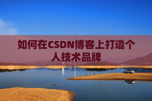 如何在CSDN博客上打造个人技术品牌
